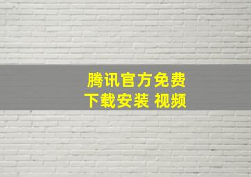 腾讯官方免费下载安装 视频